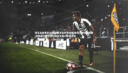 球王会体育官方网站-红军补时奇迹夜 安菲尔德欢歌载梦 利物浦力克巴黎时隔多年再入欧冠决战