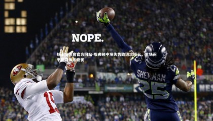 球王会体育官方网站-埃弗顿中场失势致进攻哑火，主场闷平暴露体系隐忧