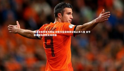 球王会体育官方网站-印度女篮亚锦赛征程止步八强 末节崩盘憾负劲敌无缘四强