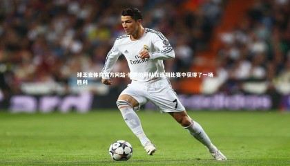 球王会体育官方网站-佛罗伦萨队在近期比赛中获得了一场胜利