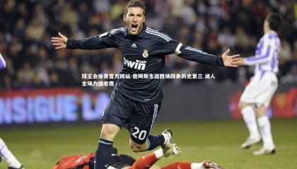 球王会体育官方网站-詹姆斯生涯胜场跻身历史第三 湖人主场力擒老鹰