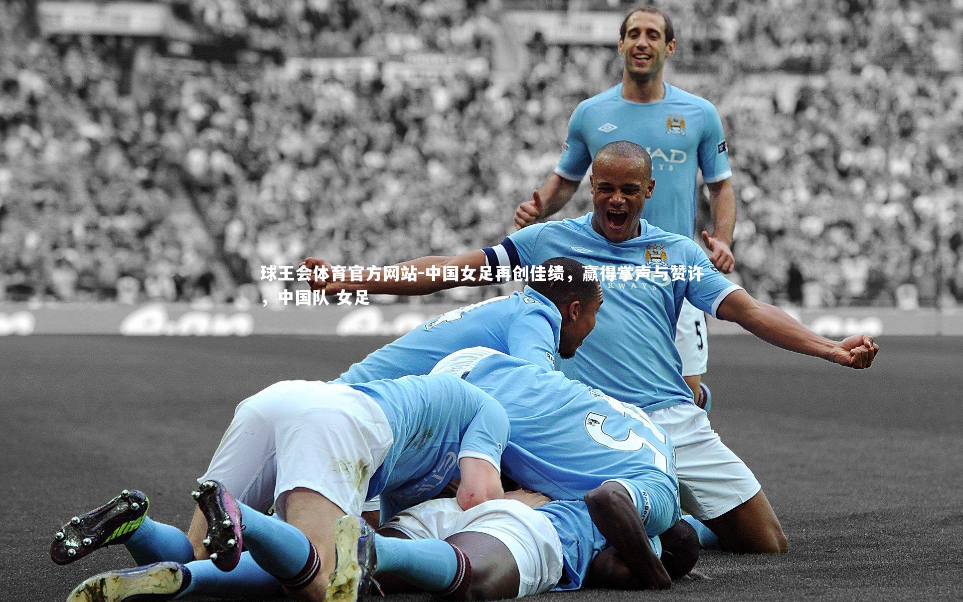 中国女足再创佳绩,赢得掌声与赞许,中国队 女足