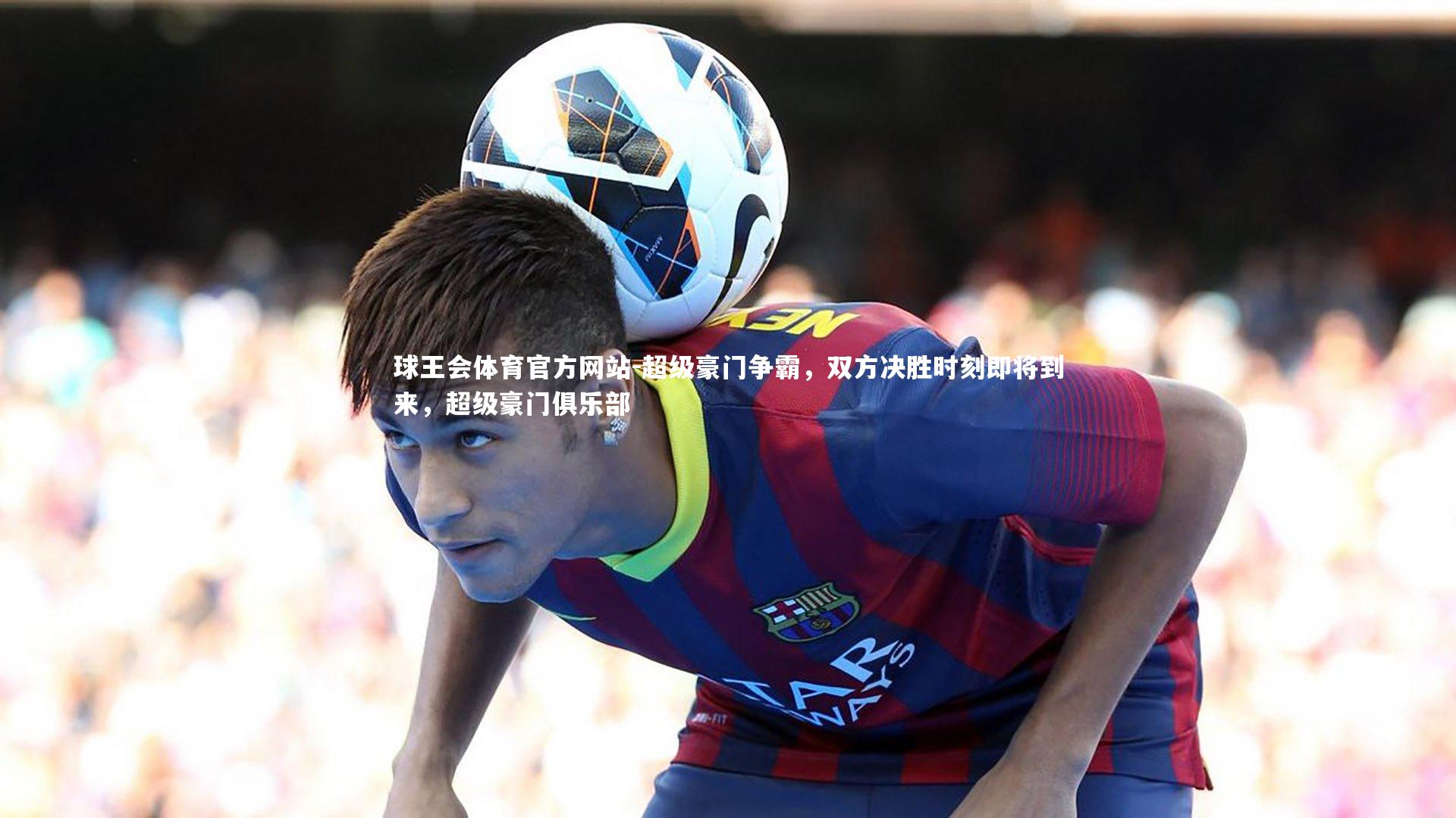 超级豪门争霸，双方决胜时刻即将到来，超级豪门俱乐部