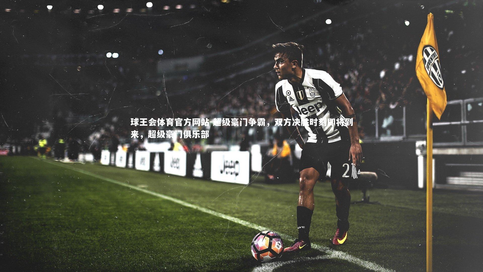 超级豪门争霸，双方决胜时刻即将到来，超级豪门俱乐部